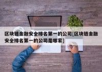 区块链金融安全排名第一的公司[区块链金融安全排名第一的公司是哪家]