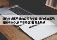 纽约测试区块链的公司有哪些[纽约成立区块链技术中心,去年曾吸引2亿美金风投]