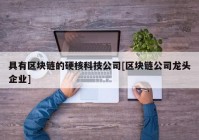 具有区块链的硬核科技公司[区块链公司龙头企业]