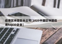 应用区块链巨头公司[2020中国区块链应用top30企业]