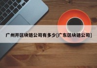 广州开区块链公司有多少[广东区块链公司]