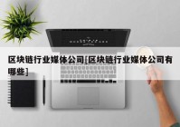 区块链行业媒体公司[区块链行业媒体公司有哪些]